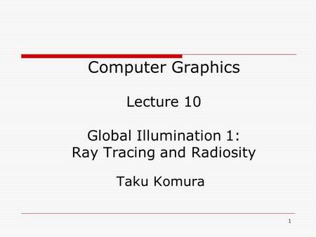 1 05/10/2014 Computer Graphics Lecture 10 Global Illumination 1: Ray Tracing and Radiosity Taku Komura.