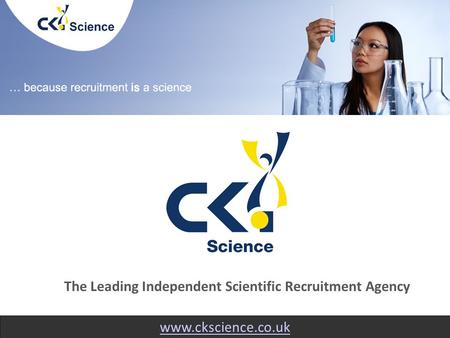 Www.ckscience.co.uk The Leading Independent Scientific Recruitment Agency.