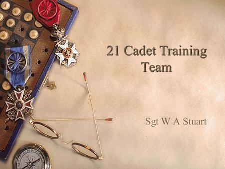 21 Cadet Training Team Sgt W A Stuart. Preparation and Planning 21 CTT.