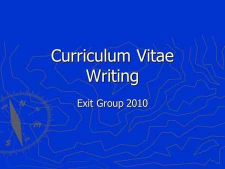 Curriculum Vitae Writing Exit Group 2010. CV ► What is a CV? ► What should be in a CV? ► How do you write your CV? ► How is your CV read?