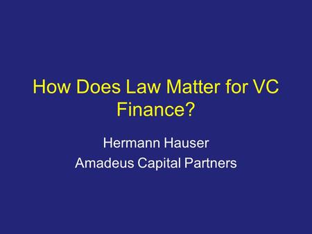 Slide 1 How Does Law Matter for VC Finance? Hermann Hauser Amadeus Capital Partners.