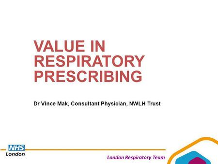 VALUE IN RESPIRATORY PRESCRIBING Dr Vince Mak, Consultant Physician, NWLH Trust.