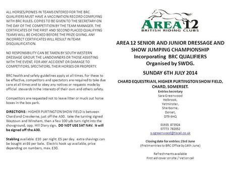 AREA 12 SENIOR AND JUNIOR DRESSAGE AND SHOW JUMPING CHAMPIONSHIP Incorporating BRC QUALIFIERS Organised by SWDG. SUNDAY 6TH JULY 2014 CHARD EQUESTRIAN,