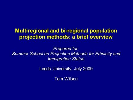 Multiregional and bi-regional population projection methods: a brief overview Prepared for: Summer School on Projection Methods for Ethnicity and Immigration.