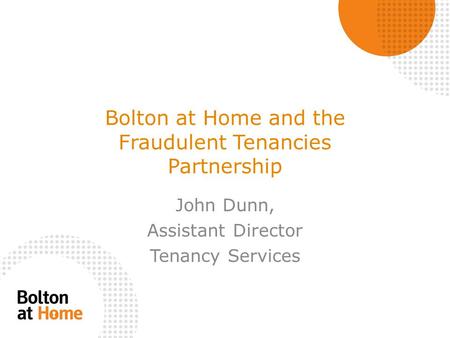 Bolton at Home and the Fraudulent Tenancies Partnership John Dunn, Assistant Director Tenancy Services.