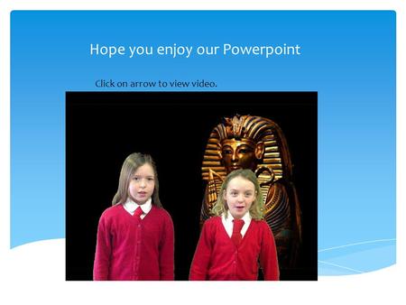 Hope you enjoy our Powerpoint Click on arrow to view video.
