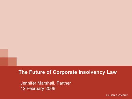 Jennifer Marshall, Partner 12 February 2008 The Future of Corporate Insolvency Law.