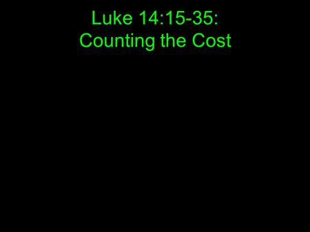 Luke 14:15-35: Counting the Cost. 15 When one of those at the table with him heard this, he said to Jesus, Blessed is the man who will eat at the feast.