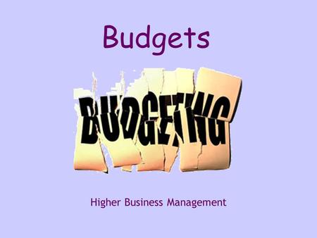 Higher Business Management Budgets. What is a Budget? A document showing what the organisation predicts they are going to spend in the future Usually.