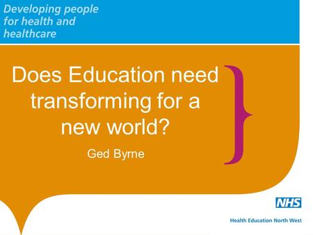 Does Education need transforming for a new world? Ged Byrne.