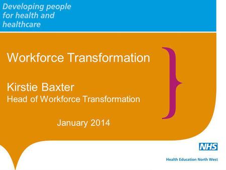 Workforce Transformation Kirstie Baxter Head of Workforce Transformation January 2014.