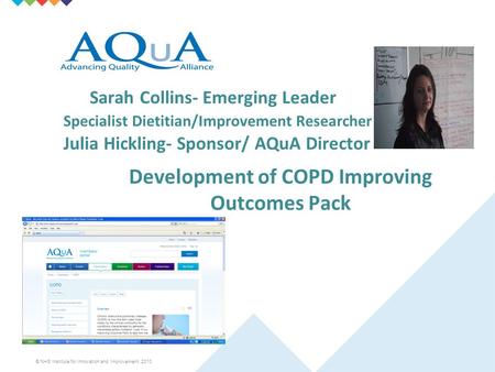 © NHS Institute for Innovation and Improvement, 2010 Sarah Collins- Emerging Leader Specialist Dietitian/Improvement Researcher Julia Hickling- Sponsor/