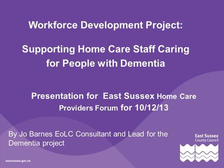 By Jo Barnes EoLC Consultant and Lead for the Dementia project Workforce Development Project: Supporting Home Care Staff Caring for People with Dementia.