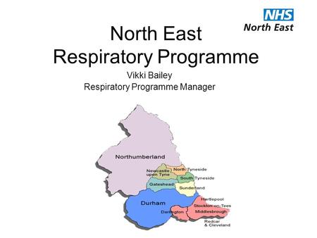 North East Respiratory Programme Vikki Bailey Respiratory Programme Manager.