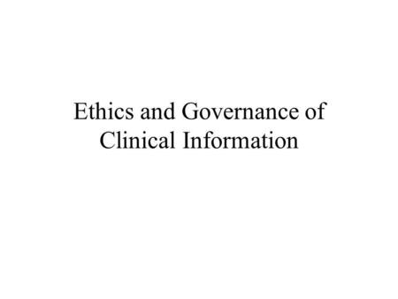 Ethics and Governance of Clinical Information. Ethics, Confidentialty and Consent Ethical approach Trust Joint Act of Publication Forum for Governance.