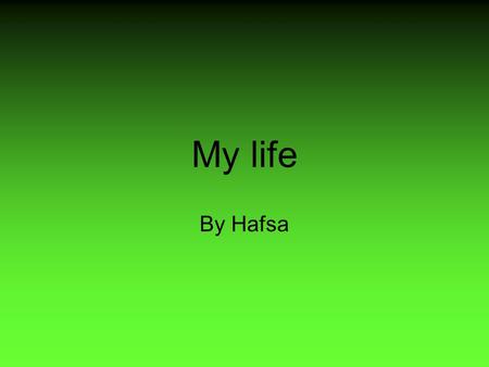 My life By Hafsa. Introduction Would you like to know all about the girl who gave the word art a meaning? Well if you do, read on and you will find out.