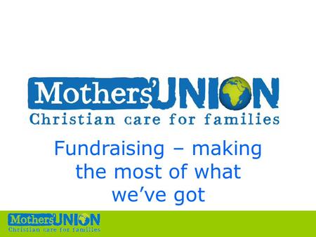 Fundraising – making the most of what we’ve got. Working together we are stronger.
