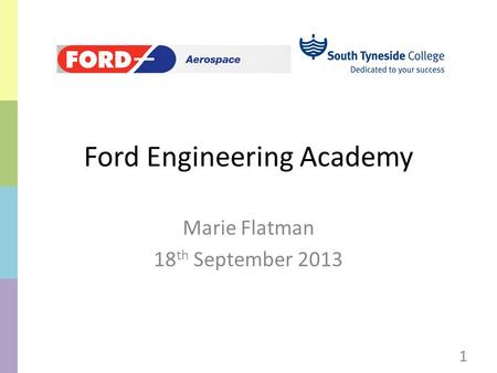 Ford Engineering Academy Marie Flatman 18 th September 2013 1.
