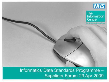 Informatics Data Standards Programme – Suppliers Forum 29 Apr 2009.