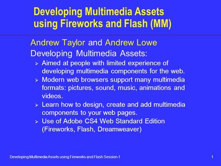 1Developing Multimedia Assets using Fireworks and Flash Session-1 Developing Multimedia Assets using Fireworks and Flash (MM) Andrew Taylor and Andrew.