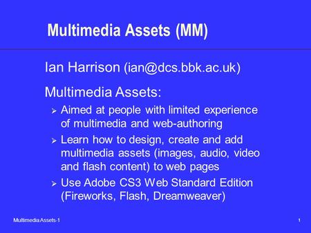 1 Multimedia Assets-1 Multimedia Assets (MM) Ian Harrison Multimedia Assets:  Aimed at people with limited experience of multimedia.