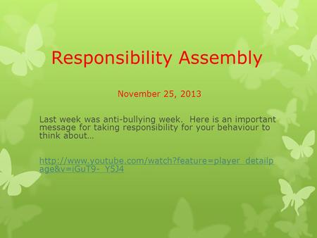 Responsibility Assembly November 25, 2013 Last week was anti-bullying week. Here is an important message for taking responsibility for your behaviour to.