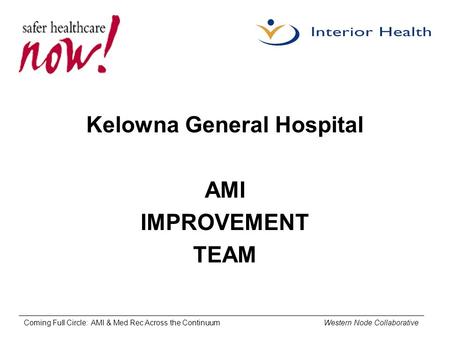 Coming Full Circle: AMI & Med Rec Across the Continuum Western Node Collaborative Kelowna General Hospital AMI IMPROVEMENT TEAM.
