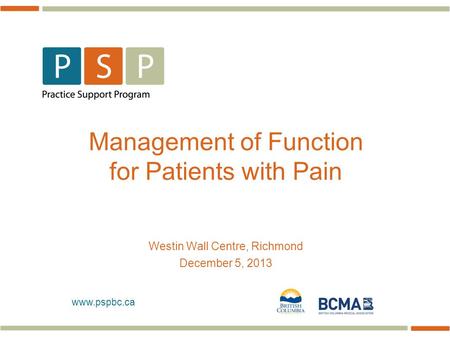 Www.pspbc.ca Management of Function for Patients with Pain Westin Wall Centre, Richmond December 5, 2013.