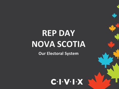 REP DAY NOVA SCOTIA Our Electoral System. What is an electoral district? An electoral district is a geographical area represented by an elected official,