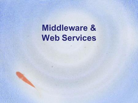 Middleware & Web Services. Layered Protocols: IP Layers, interfaces, and protocols in the Internet model.