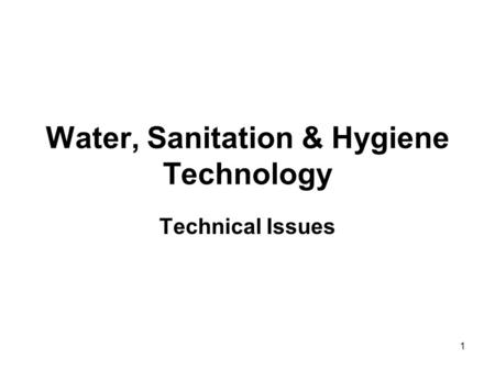 Water, Sanitation & Hygiene Technology Technical Issues 1.