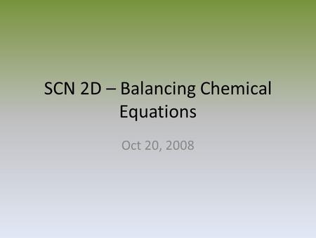 SCN 2D – Balancing Chemical Equations Oct 20, 2008.