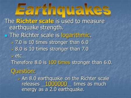 Earthquakes The Richter scale is used to measure earthquake strength.