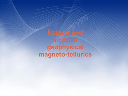 Natural and artificial geophysical magneto-tellurics.