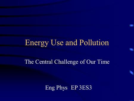Energy Use and Pollution The Central Challenge of Our Time Eng Phys EP 3ES3.