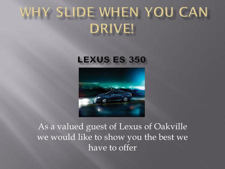 As a valued guest of Lexus of Oakville we would like to show you the best we have to offer.