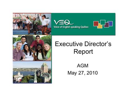 Executive Director’s Report AGM May 27, 2010. Six full-time employees VEQ organized happy hours, coordinated bus transportation and supported community.