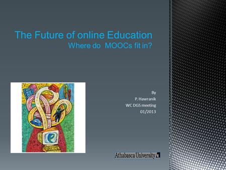 By P. Hawranik WC DGS meeting 01/2013 The Future of online Education Where do MOOCs fit in?