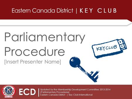 ECD| Updated by the Membership Development Committee 2013-2014 [Parliamentary Procedures] Eastern Canada District | Key Club International Parliamentary.