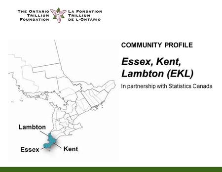 COMMUNITY PROFILE Essex, Kent, Lambton (EKL) In partnership with Statistics Canada.