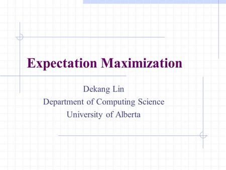 Expectation Maximization Dekang Lin Department of Computing Science University of Alberta.