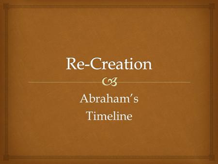 Abraham’sTimeline.   Chapter 12 in Genesis begins the story of Abraham  The biblical writers uses FOLK STORIES (passed on by word of mouth) and EYEWITNESS.
