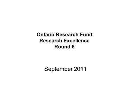 Ontario Research Fund Research Excellence Round 6 September 2011.