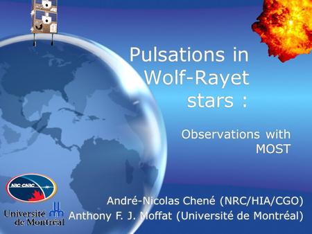 Observations with MOST Pulsations in Wolf-Rayet stars : André-Nicolas Chené (NRC/HIA/CGO) Anthony F. J. Moffat (Université de Montréal) André-Nicolas Chené.