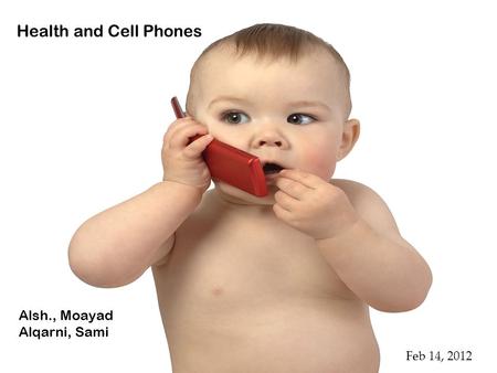 Health and Cell Phones Alsh., Moayad Alqarni, Sami Feb 14, 2012.
