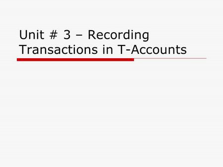 Unit # 3 – Recording Transactions in T-Accounts