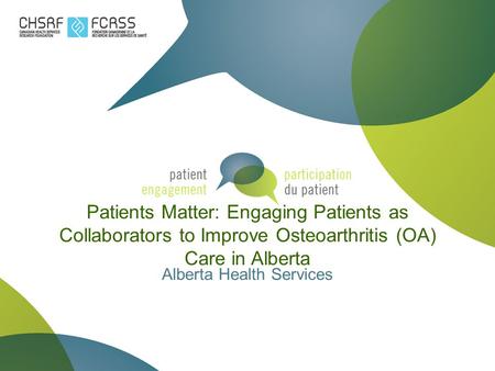 Patients Matter: Engaging Patients as Collaborators to Improve Osteoarthritis (OA) Care in Alberta Alberta Health Services.