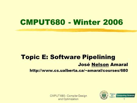 CMPUT 680 - Compiler Design and Optimization1 CMPUT680 - Winter 2006 Topic E: Software Pipelining José Nelson Amaral