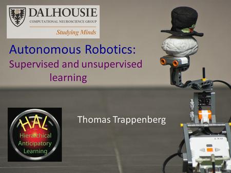 Thomas Trappenberg Autonomous Robotics: Supervised and unsupervised learning.