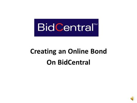 Creating an Online Bond On BidCentral Clicking on the link will create either of two possible response requirements from the Surety Representative: 1.The.